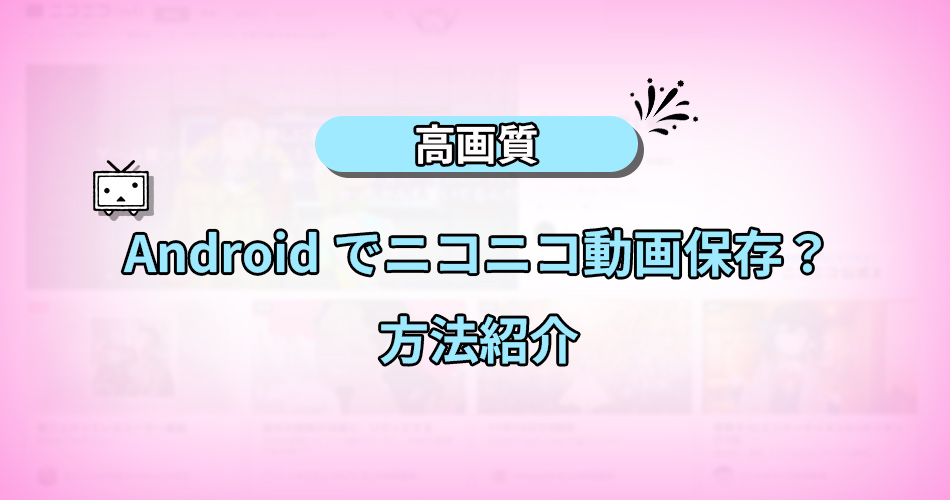 ニコニコ 動画 ダウンロード Android